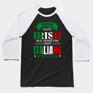 We're All A Little Irish On St. Patrick's Day Except Italians We're Still Italian Baseball T-Shirt